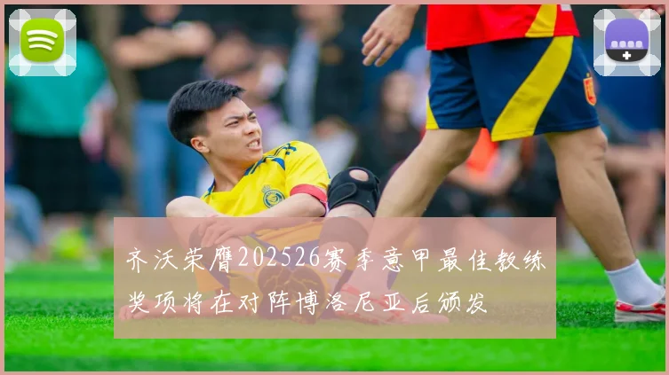 齐沃荣膺202526赛季意甲最佳教练奖项将在对阵博洛尼亚后颁发