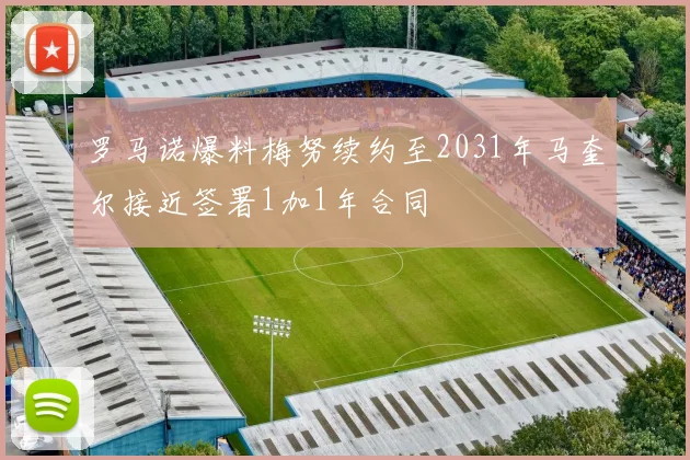 罗马诺爆料梅努续约至2031年马奎尔接近签署1加1年合同