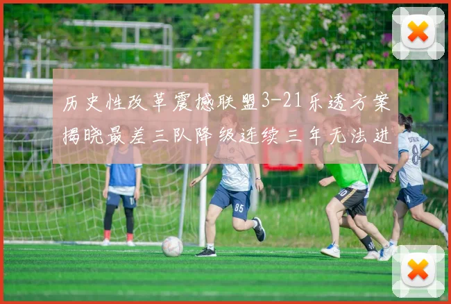 历史性改革震撼联盟3-21乐透方案揭晓最差三队降级连续三年无法进前五